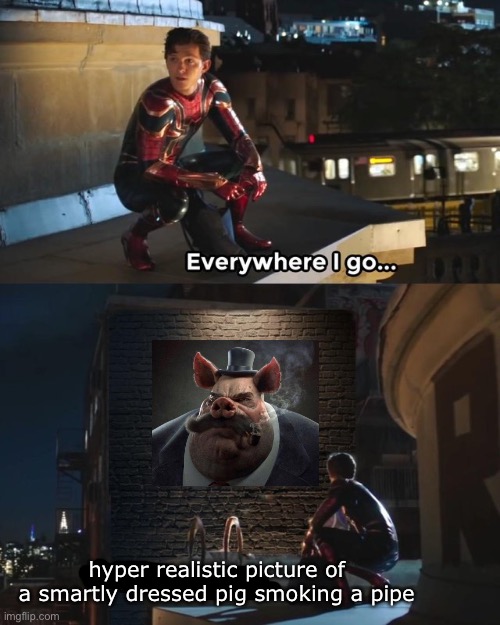 Everywhere I go I see his face | hyper realistic picture of a smartly dressed pig smoking a pipe | image tagged in everywhere i go i see his face | made w/ Imgflip meme maker
