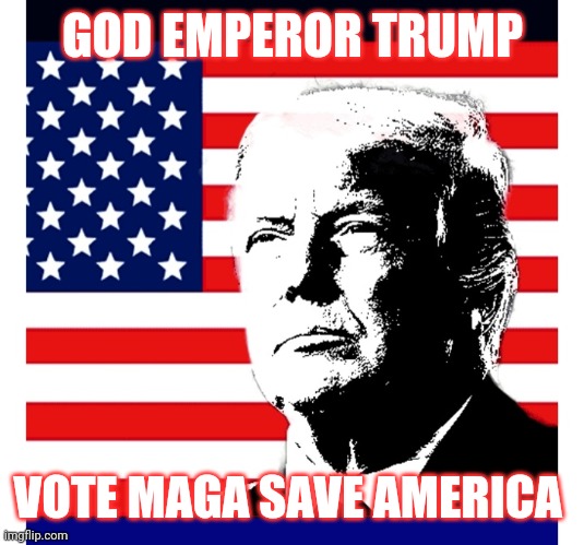 GOD EMPEROR TRUMP VOTE MAGA SAVE AMERICA | made w/ Imgflip meme maker