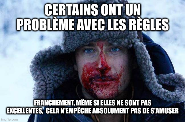 Bear grylls bloody | CERTAINS ONT UN PROBLÈME AVEC LES RÈGLES; FRANCHEMENT, MÊME SI ELLES NE SONT PAS EXCELLENTES,  CELA N'EMPÊCHE ABSOLUMENT PAS DE S'AMUSER | image tagged in bear grylls bloody | made w/ Imgflip meme maker