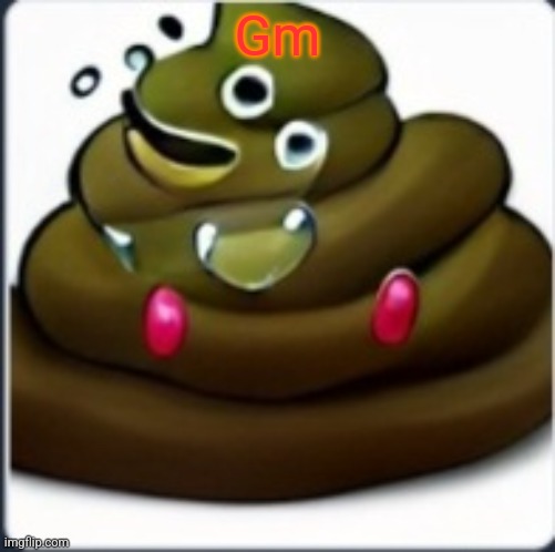 Poop monster my beloved | Gm | image tagged in poop monster my beloved | made w/ Imgflip meme maker