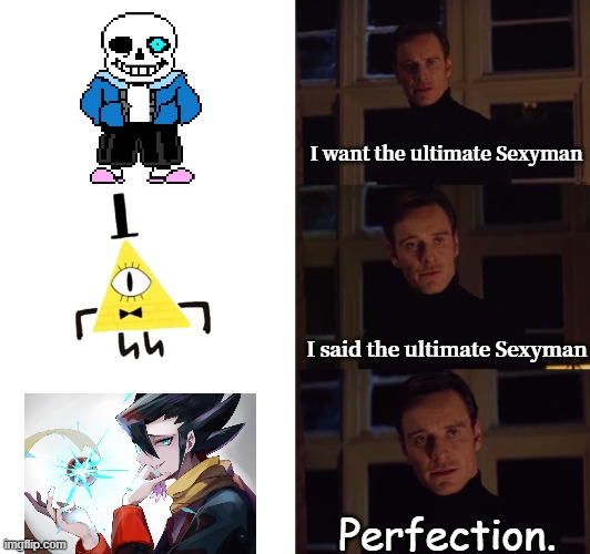 Forget about these two guys, Grimsley is the real Sexyman. | I want the ultimate Sexyman; I said the ultimate Sexyman; Perfection. | image tagged in perfection,sexyman,bill cipher,sans undertale,pokemon,pokemon memes | made w/ Imgflip meme maker