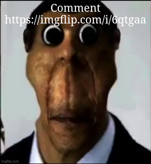 obunga | Comment https://imgflip.com/i/6qtgaa | image tagged in obunga | made w/ Imgflip meme maker