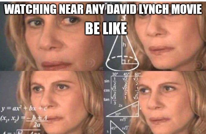 Math lady/Confused lady | BE LIKE; WATCHING NEAR ANY DAVID LYNCH MOVIE | image tagged in math lady/confused lady | made w/ Imgflip meme maker
