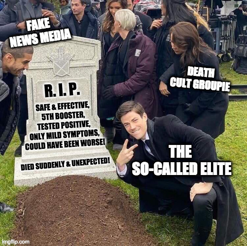 Posing by a fresh grave meme | FAKE
NEWS MEDIA; DEATH CULT GROUPIE; R. I. P. SAFE & EFFECTIVE, 5TH BOOSTER, TESTED POSITIVE, ONLY MILD SYMPTOMS, COULD HAVE BEEN WORSE! THE 
SO-CALLED ELITE; DIED SUDDENLY & UNEXPECTED! | image tagged in posing by a fresh grave meme | made w/ Imgflip meme maker