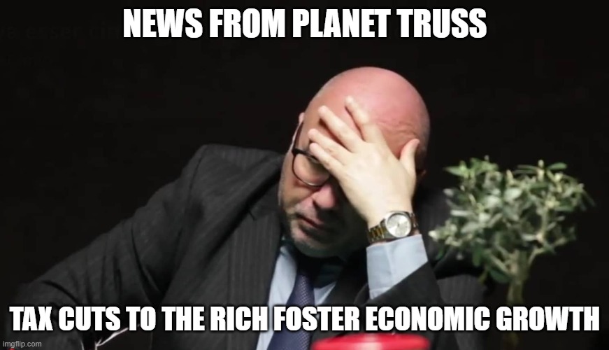 Economic growth | NEWS FROM PLANET TRUSS; TAX CUTS TO THE RICH FOSTER ECONOMIC GROWTH | image tagged in the most interesting man in the world | made w/ Imgflip meme maker