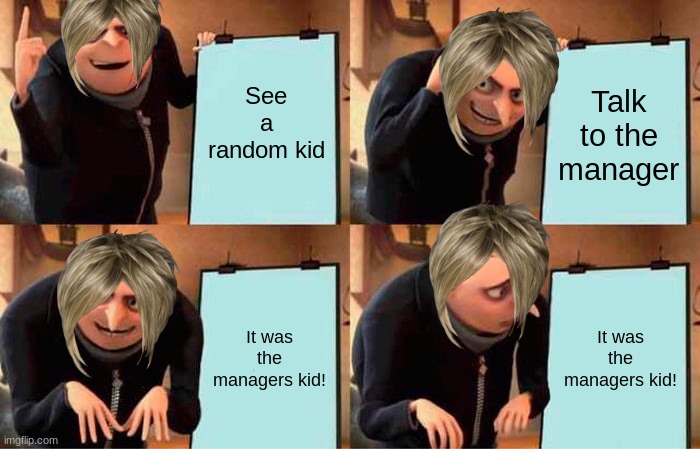 Karens plan | See a random kid; Talk to the manager; It was the managers kid! It was the managers kid! | image tagged in memes,gru's plan | made w/ Imgflip meme maker