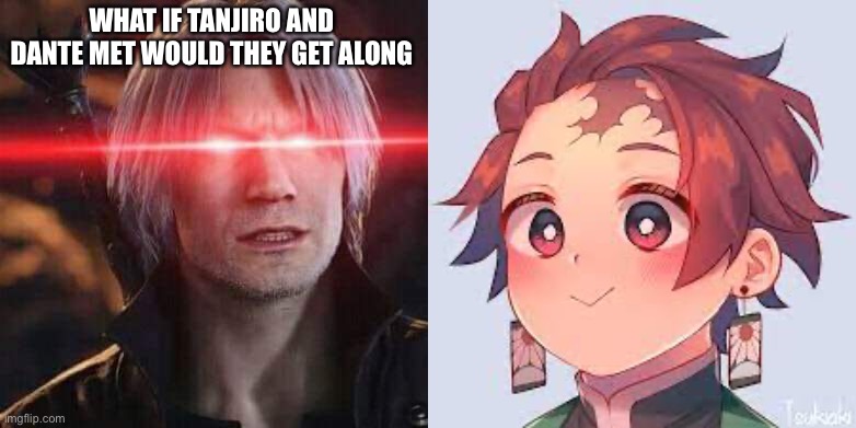 I wonder what would happen | WHAT IF TANJIRO AND DANTE MET WOULD THEY GET ALONG | image tagged in devil may cry v dante glowing eyes,cute tanjiro | made w/ Imgflip meme maker