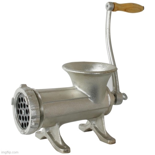 Meat Grinder | image tagged in meat grinder | made w/ Imgflip meme maker