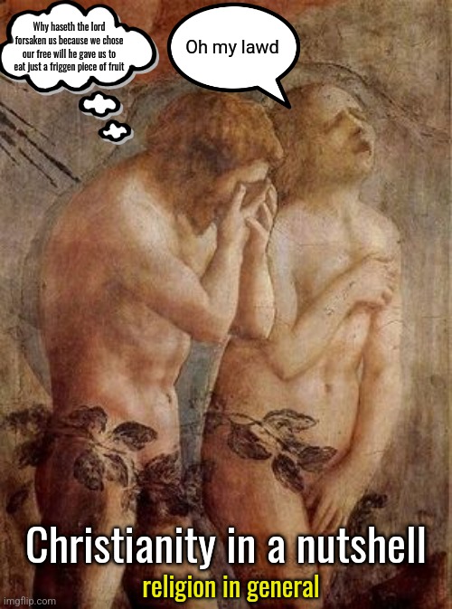 Oh my lawd! | Why haseth the lord forsaken us because we chose our free will he gave us to eat just a friggen piece of fruit; Oh my lawd; Christianity in a nutshell; religion in general | image tagged in adam and eve frustrated,religion,anti-religion | made w/ Imgflip meme maker