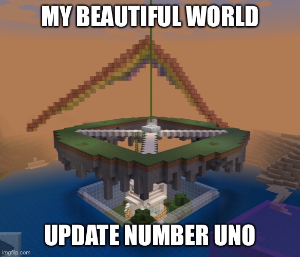 This is my build that I’m building | MY BEAUTIFUL WORLD; UPDATE NUMBER UNO | image tagged in the world that took my 14 hours | made w/ Imgflip meme maker