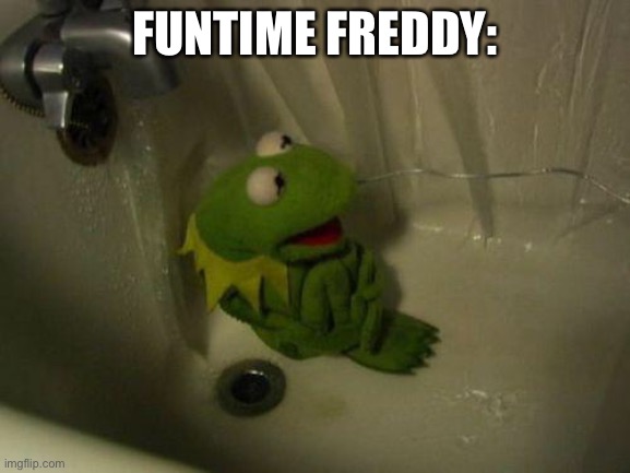 Depressed Kermit | FUNTIME FREDDY: | image tagged in depressed kermit | made w/ Imgflip meme maker