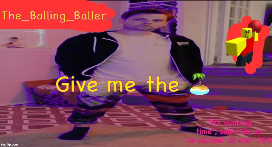 The_Balling_Baller’s announcement template | Give me the 🏝 | image tagged in the_balling_baller s announcement template | made w/ Imgflip meme maker