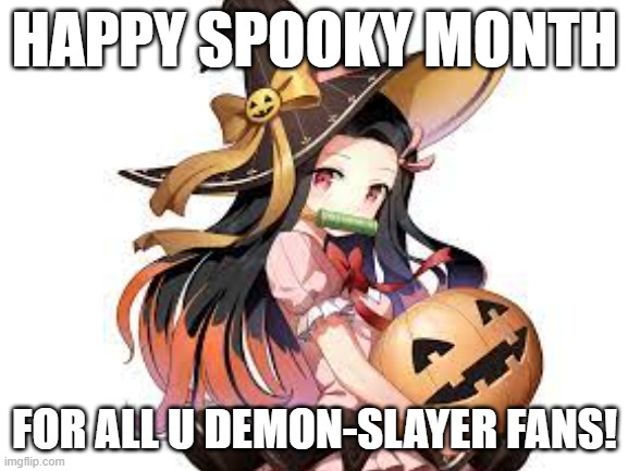 i only posted this because it reminded me of my friend;3 | HAPPY SPOOKY MONTH; FOR ALL U DEMON-SLAYER FANS! | image tagged in nezuko,spooky | made w/ Imgflip meme maker