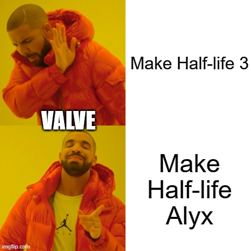 Drake Hotline Bling | Make Half-life 3; VALVE; Make Half-life Alyx | image tagged in memes,drake hotline bling | made w/ Imgflip meme maker