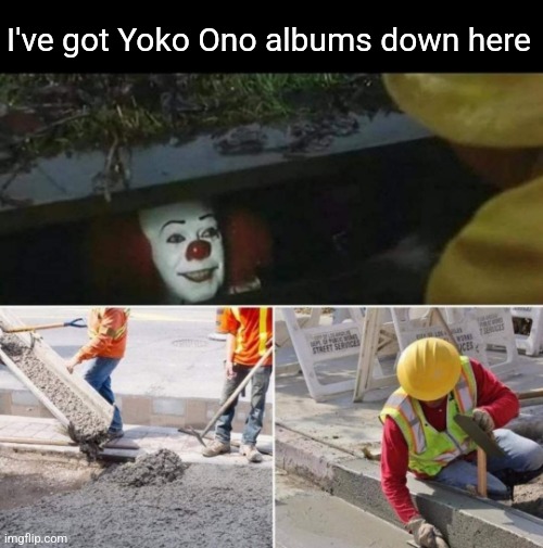 I've got Yoko Ono albums down here | made w/ Imgflip meme maker