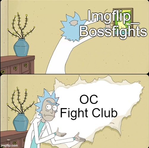 Rick Sanchez opens the wall paper | Imgflip_
Bossfights; OC Fight Club | image tagged in rick sanchez opens the wall paper | made w/ Imgflip meme maker