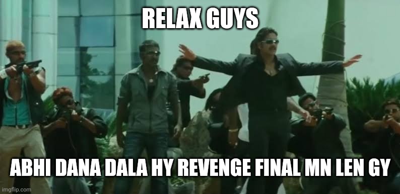 Relax Boys | RELAX GUYS; ABHI DANA DALA HY REVENGE FINAL MN LEN GY | image tagged in relax boys | made w/ Imgflip meme maker