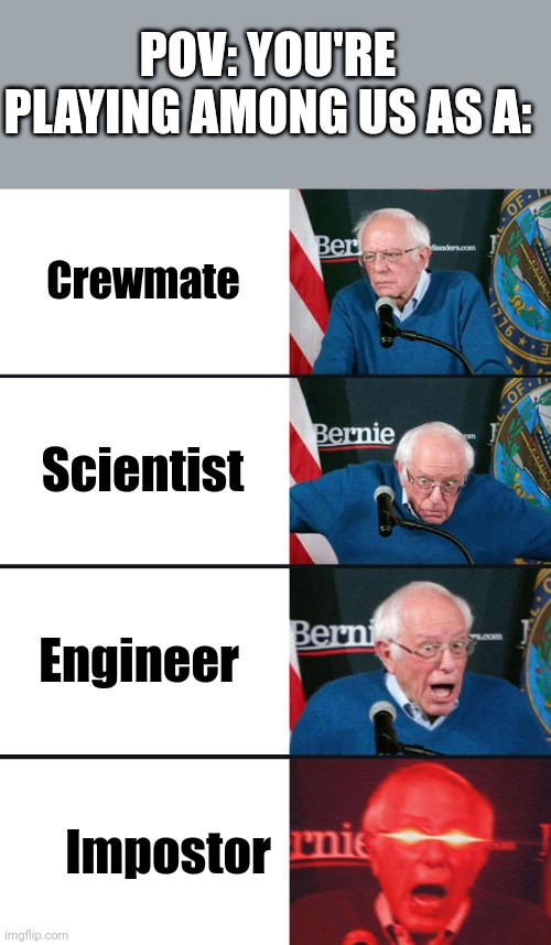 Meme #165 | POV: YOU'RE PLAYING AMONG US AS A:; Crewmate; Scientist; Engineer; Impostor | image tagged in bernie sanders reaction nuked,among us,memes,funny,gaming,video games | made w/ Imgflip meme maker