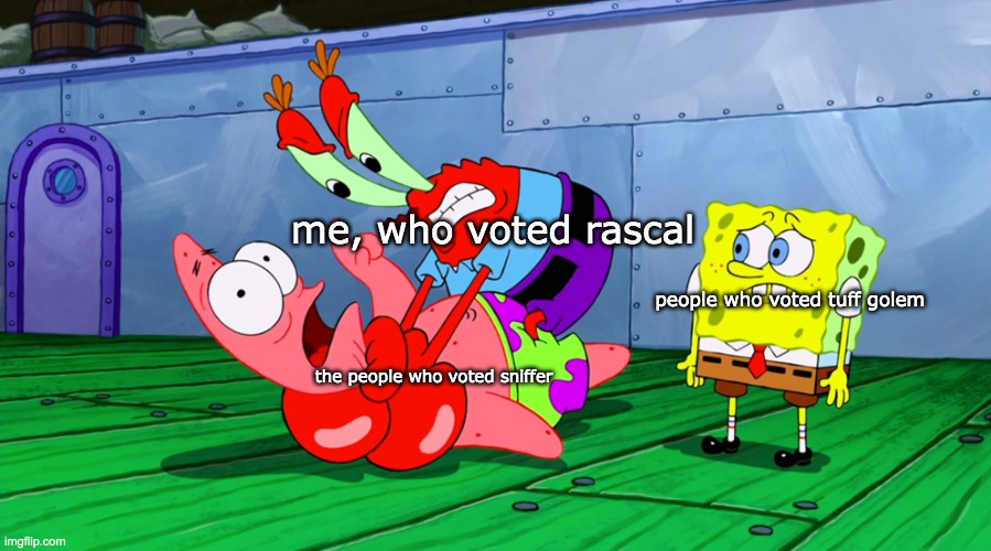 I like rascal and tuff golem. | me, who voted rascal; people who voted tuff golem; the people who voted sniffer | image tagged in mr krabs strangling patrick in hd | made w/ Imgflip meme maker
