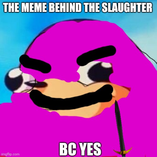 Ugandan afton | THE MEME BEHIND THE SLAUGHTER; BC YES | image tagged in ugandan knuckles | made w/ Imgflip meme maker