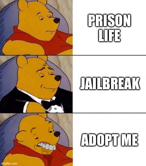 ROBLOX Games Be Like |  PRISON LIFE; JAILBREAK; ADOPT ME | image tagged in best better blurst,memes,roblox,roblox meme,funny,gaming | made w/ Imgflip meme maker
