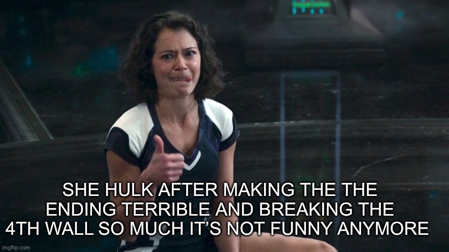 SHE HULK AFTER MAKING THE THE ENDING TERRIBLE AND BREAKING THE 4TH WALL SO MUCH IT’S NOT FUNNY ANYMORE | image tagged in she hulk,memes,marvel,fourth wall,tv show | made w/ Imgflip meme maker