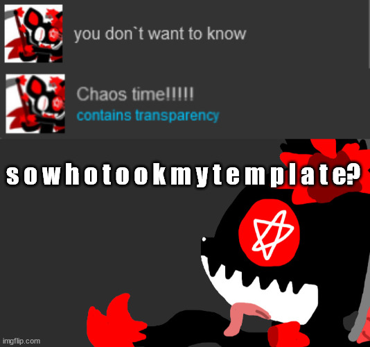 s o w h o t o o k m y t e m p l a t e? | image tagged in y o u r d e a d | made w/ Imgflip meme maker