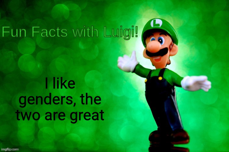 Fun Facts with Luigi | I like genders, the two are great | image tagged in fun facts with luigi,fuck you | made w/ Imgflip meme maker