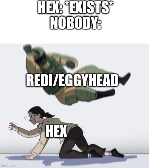DESTROY ALL FURRYS | HEX: *EXISTS*
NOBODY:; REDI/EGGYHEAD; HEX | image tagged in rainbow six - fuze the hostage | made w/ Imgflip meme maker