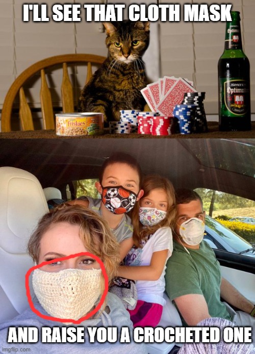 I'LL SEE THAT CLOTH MASK AND RAISE YOU A CROCHETED ONE | image tagged in poker cat | made w/ Imgflip meme maker