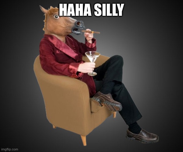 Horsehead | HAHA SILLY | image tagged in horsehead | made w/ Imgflip meme maker