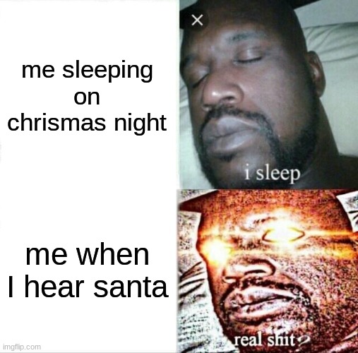 uhu | me sleeping on chrismas night; me when I hear santa | image tagged in memes,sleeping shaq | made w/ Imgflip meme maker