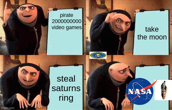 Gru's Plan Meme | pirate 2000000000 video games; take the moon; steal saturns ring | image tagged in memes,gru's plan | made w/ Imgflip meme maker