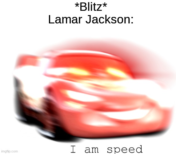 I Am Speed | *Blitz*
Lamar Jackson: | image tagged in i am speed | made w/ Imgflip meme maker