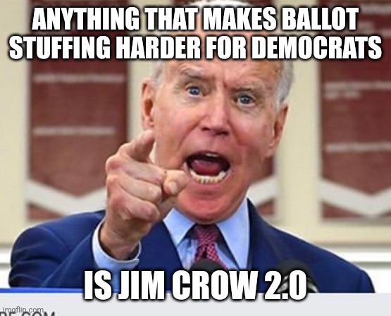 Oh you silly Georgia democrats..... denying the election before it even happens now? | ANYTHING THAT MAKES BALLOT STUFFING HARDER FOR DEMOCRATS; IS JIM CROW 2.0 | image tagged in joe biden no malarkey,cheating,democrats,georgia,delusional,liberal logic | made w/ Imgflip meme maker