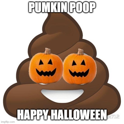 poop | PUMKIN POOP; HAPPY HALLOWEEN | image tagged in poop | made w/ Imgflip meme maker