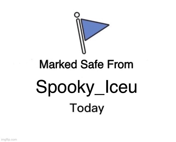 clever and funny title | Spooky_Iceu | image tagged in memes,marked safe from | made w/ Imgflip meme maker