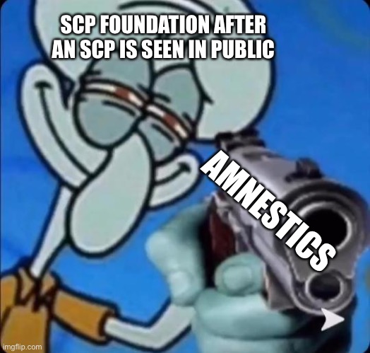You will forget this | SCP FOUNDATION AFTER AN SCP IS SEEN IN PUBLIC; AMNESTICS | image tagged in squidward with a gun,scp meme,scp | made w/ Imgflip meme maker