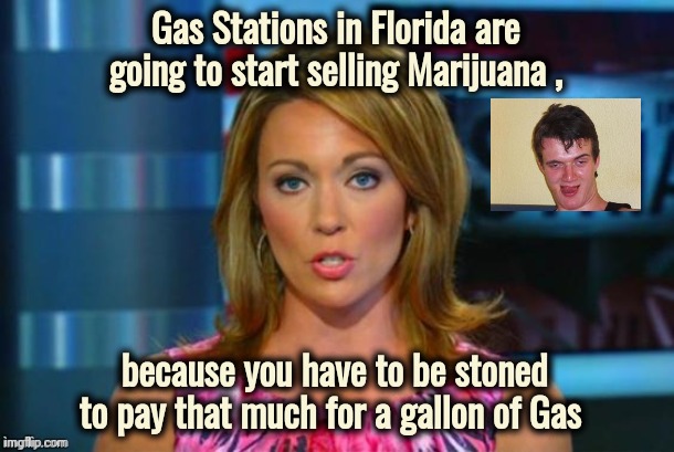 One-Stop Shopping | Gas Stations in Florida are going to start selling Marijuana , because you have to be stoned to pay that much for a gallon of Gas | image tagged in real news network,florida man,first world stoner problems,gas prices,gas mask,meanwhile in florida | made w/ Imgflip meme maker