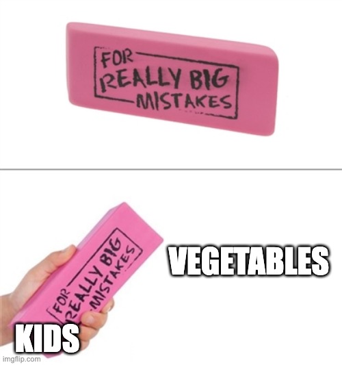 vegetables | VEGETABLES; KIDS | image tagged in for really big mistakes | made w/ Imgflip meme maker