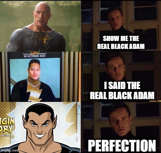 Show Me | SHOW ME THE REAL BLACK ADAM; I SAID THE REAL BLACK ADAM; PERFECTION | image tagged in show me the real,the rock,dc comics | made w/ Imgflip meme maker