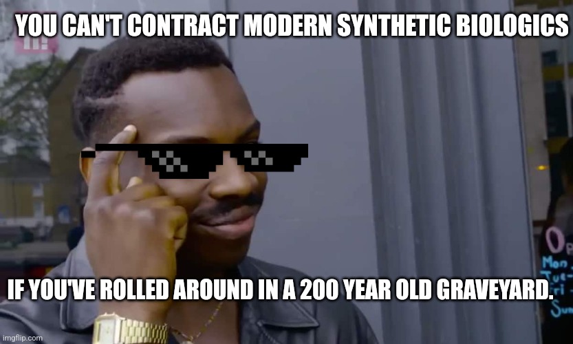 Eddie Murphy thinking | YOU CAN'T CONTRACT MODERN SYNTHETIC BIOLOGICS; IF YOU'VE ROLLED AROUND IN A 200 YEAR OLD GRAVEYARD. | image tagged in eddie murphy thinking | made w/ Imgflip meme maker