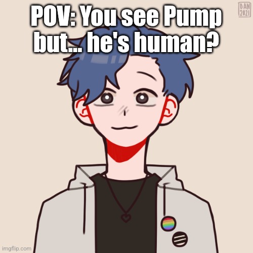 Ik it doesn't really look like him. I tried my best, OK? | POV: You see Pump but... he's human? | image tagged in human pump | made w/ Imgflip meme maker