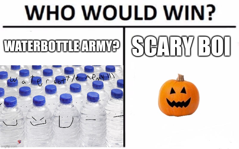 WATERBOTTLE ARMY? SCARY BOI | made w/ Imgflip meme maker