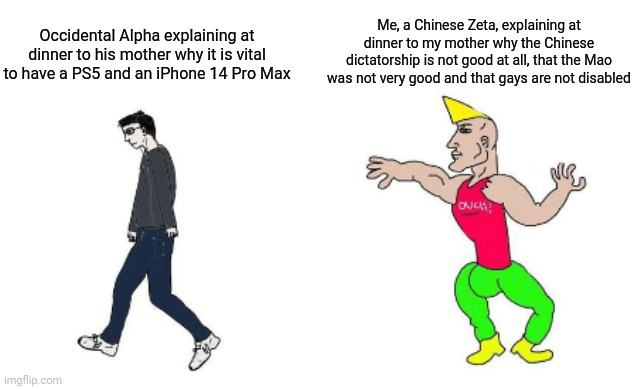 Virgin vs Chad | Me, a Chinese Zeta, explaining at dinner to my mother why the Chinese dictatorship is not good at all, that the Mao was not very good and that gays are not disabled; Occidental Alpha explaining at dinner to his mother why it is vital to have a PS5 and an iPhone 14 Pro Max | image tagged in virgin vs chad | made w/ Imgflip meme maker