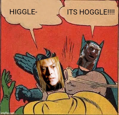 Batman Slapping Robin Meme | ITS HOGGLE!!!! HIGGLE- | image tagged in memes,batman slapping robin | made w/ Imgflip meme maker