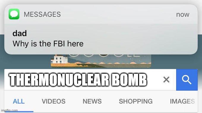 why is the FBI here? | THERMONUCLEAR BOMB | image tagged in why is the fbi here | made w/ Imgflip meme maker