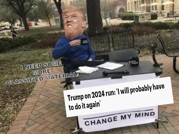 OH SO HE'S MAKING A RUN FOR THE BORDER! | I NEED SOME MORE CLASSIFIED MATERIAL! | image tagged in memes,change my mind | made w/ Imgflip meme maker