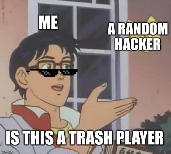 Hackers are trash | ME; A RANDOM HACKER; IS THIS A TRASH PLAYER | image tagged in memes,is this a pigeon | made w/ Imgflip meme maker