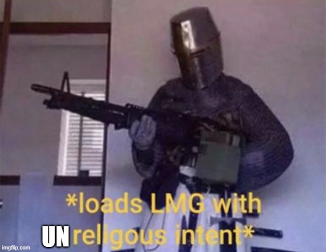Loads LMG with religious intent | UN | image tagged in loads lmg with religious intent | made w/ Imgflip meme maker